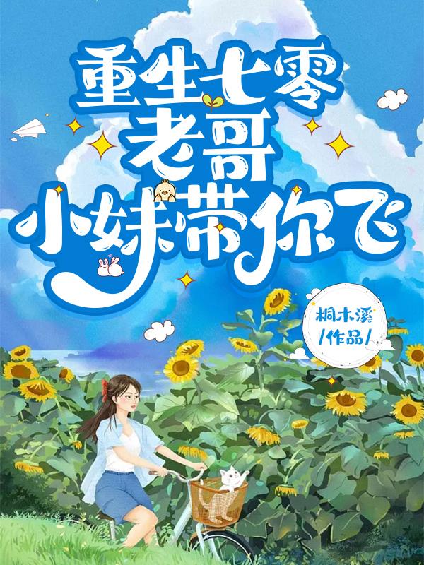 重生七零:老哥,小妹带你飞!
